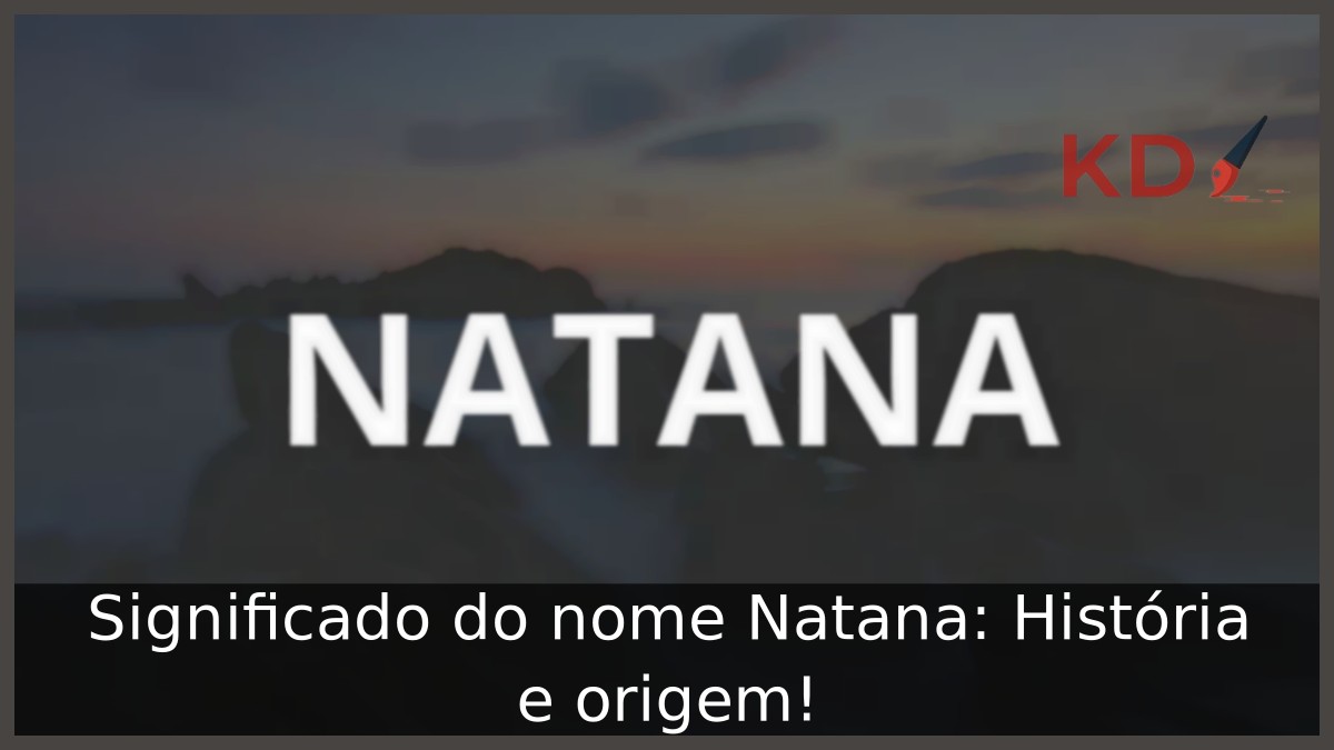 Significado do nome Natana: História e origem! 3 Significado do nome Natana: História e origem!