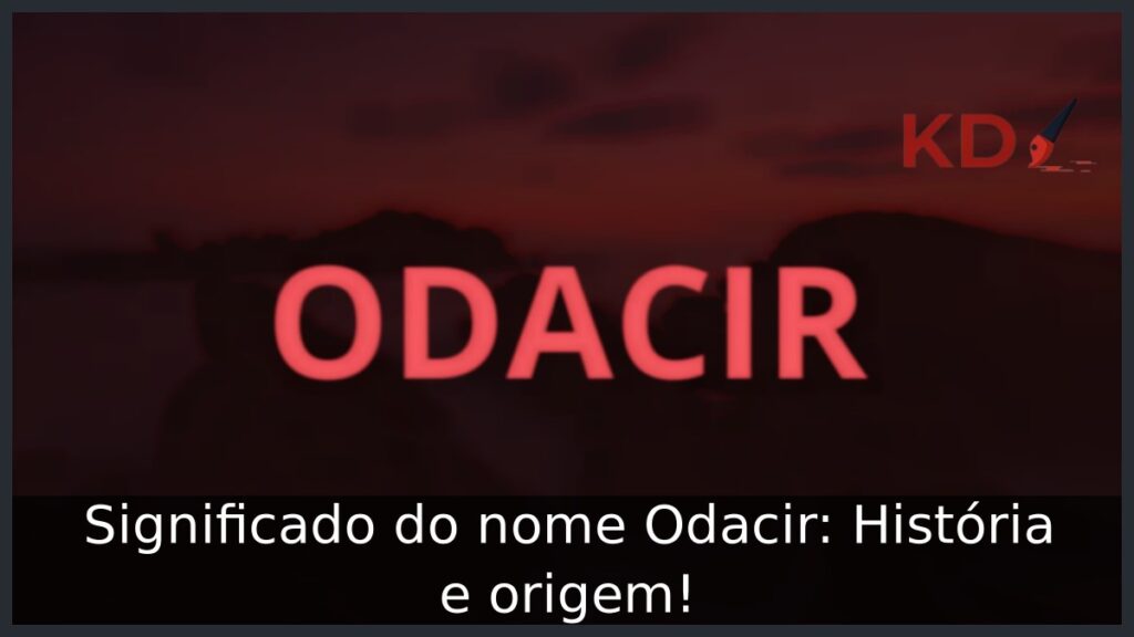 Significado do nome Odacir: História e origem! 1 Significado do nome Odacir: História e origem!
