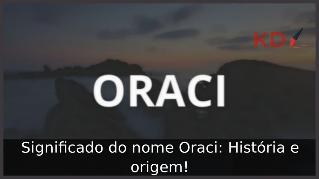 Significado do nome Oraci: História e origem! 1 Significado do nome Oraci: História e origem!