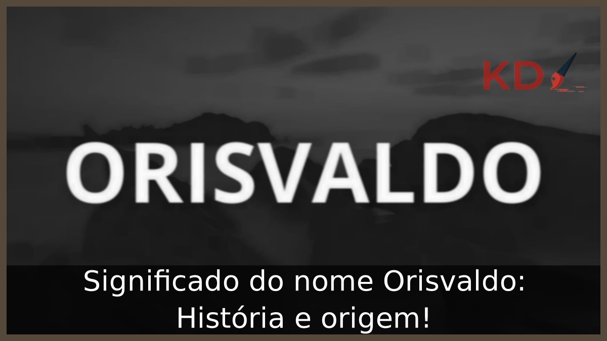Significado do nome Orisvaldo: História e origem!
