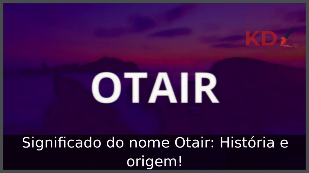 Significado do nome Otair: História e origem! 1 Significado do nome Otair: História e origem!