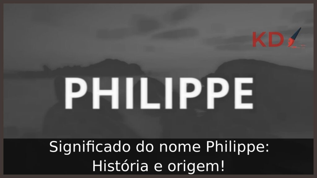 Significado do nome Philippe: História e origem!