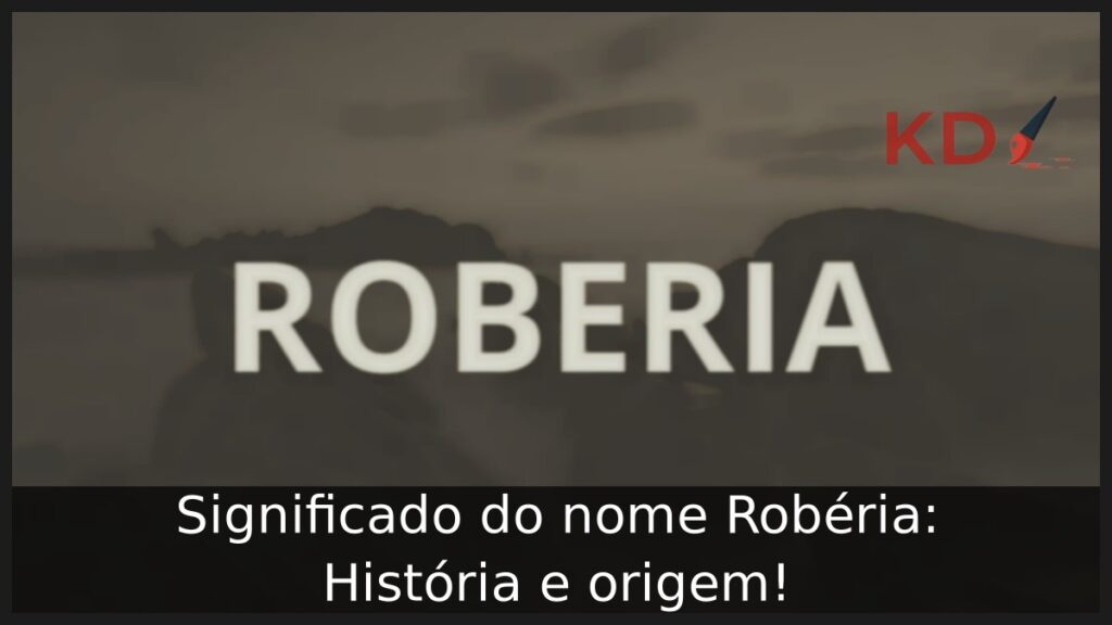 Significado do nome Robéria: História e origem!