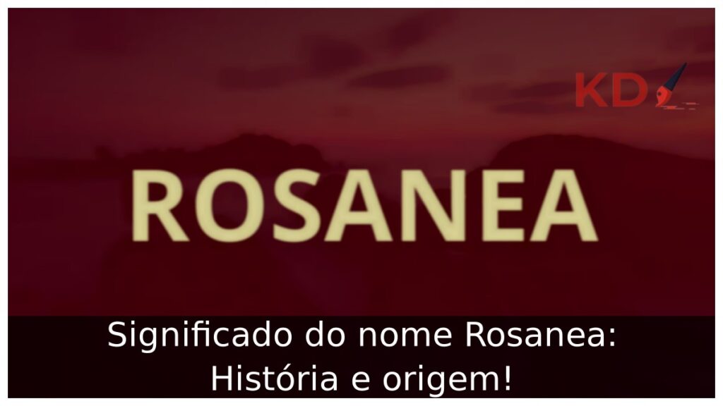 Significado do nome Rosanea: História e origem! 1 Significado do nome Rosanea: História e origem!