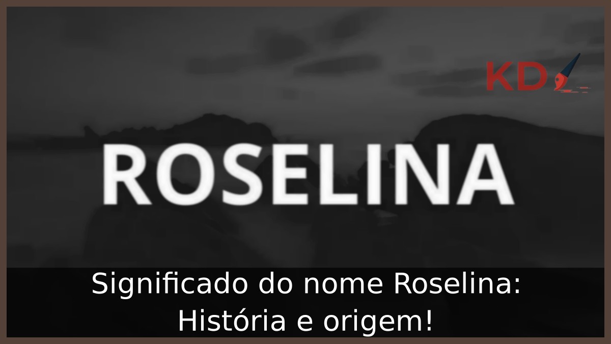 Significado do nome Roselina: História e origem!