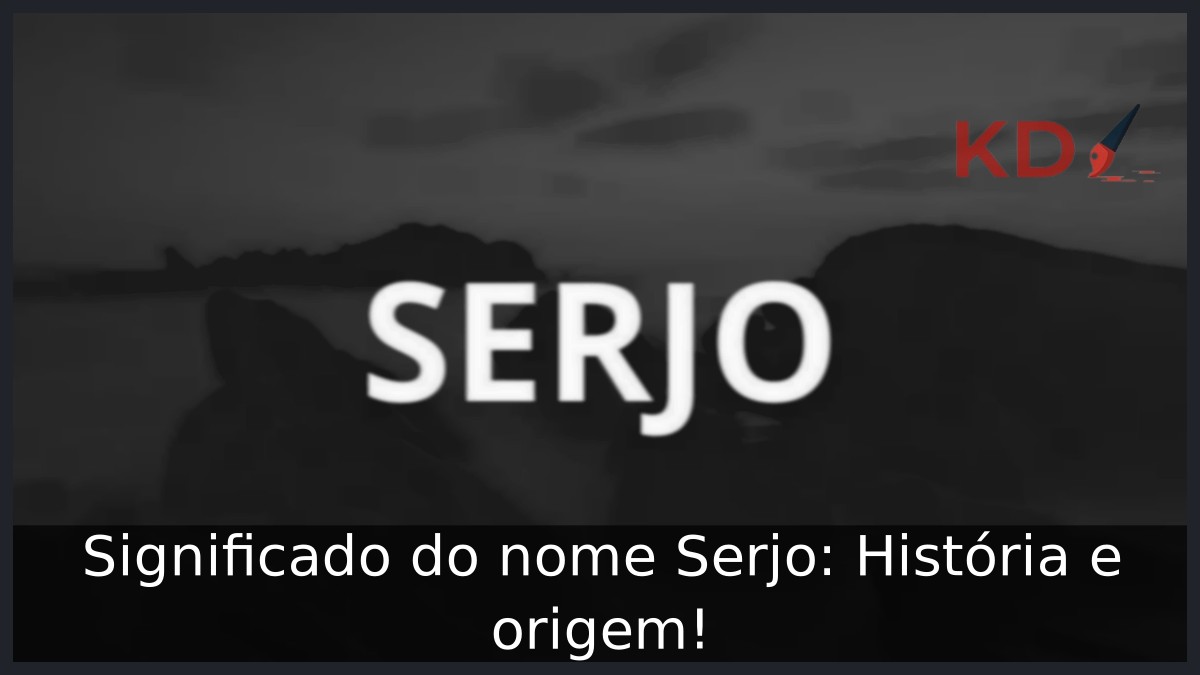 Significado do nome Serjo: História e origem! 11 Significado do nome Serjo: História e origem!