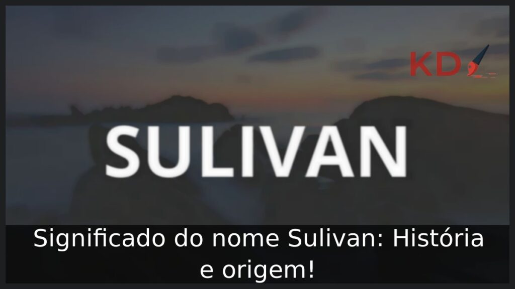 Significado do nome Sulivan: História e origem! 1 Significado do nome Sulivan: História e origem!