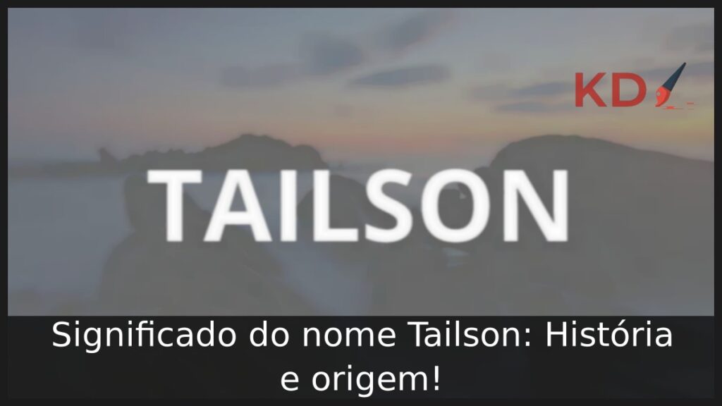 Significado do nome Tailson: História e origem! 1 Significado do nome Tailson: História e origem!