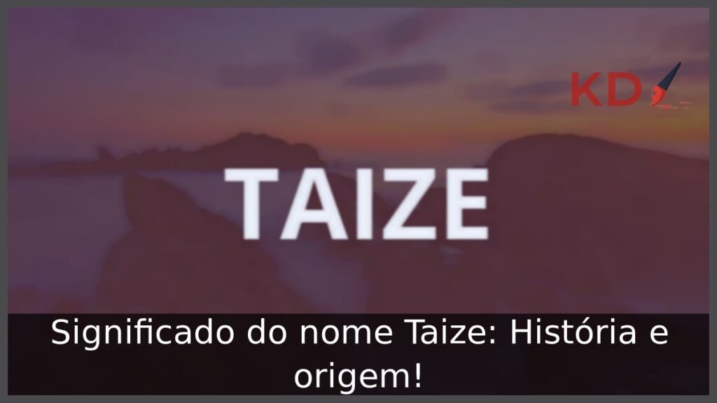 Significado do nome Taize: História e origem! 1 Significado do nome Taize: História e origem!