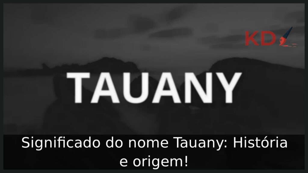 Significado do nome Tauany: História e origem! 1 Significado do nome Tauany: História e origem!
