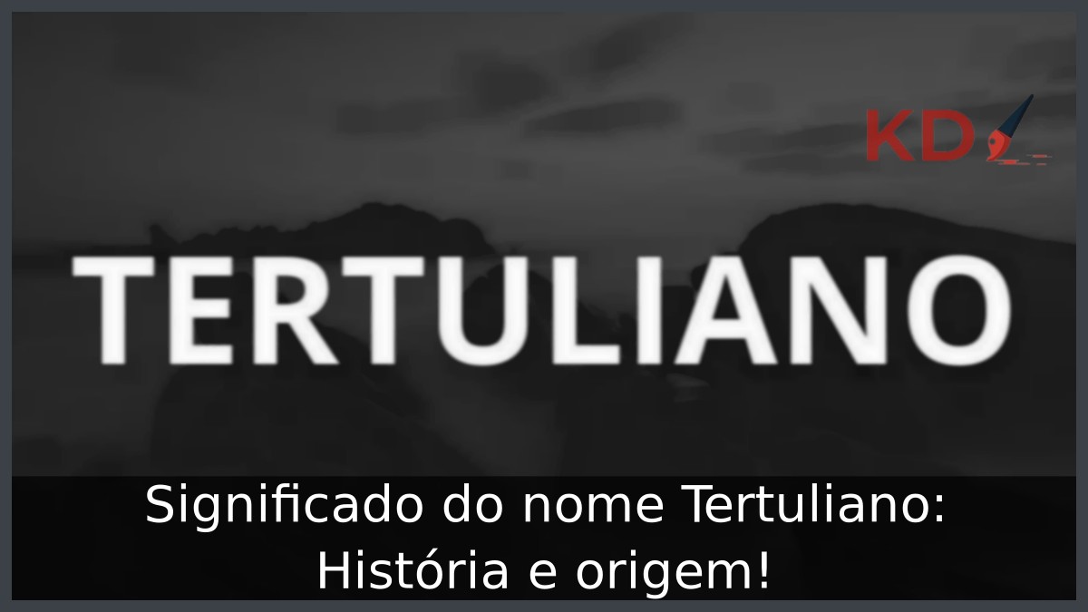 Significado do nome Tertuliano: História e origem! 11 Significado do nome Tertuliano: História e origem!