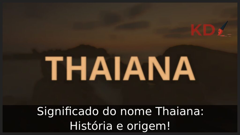 Significado do nome Thaiana: História e origem! 1 Significado do nome Thaiana: História e origem!
