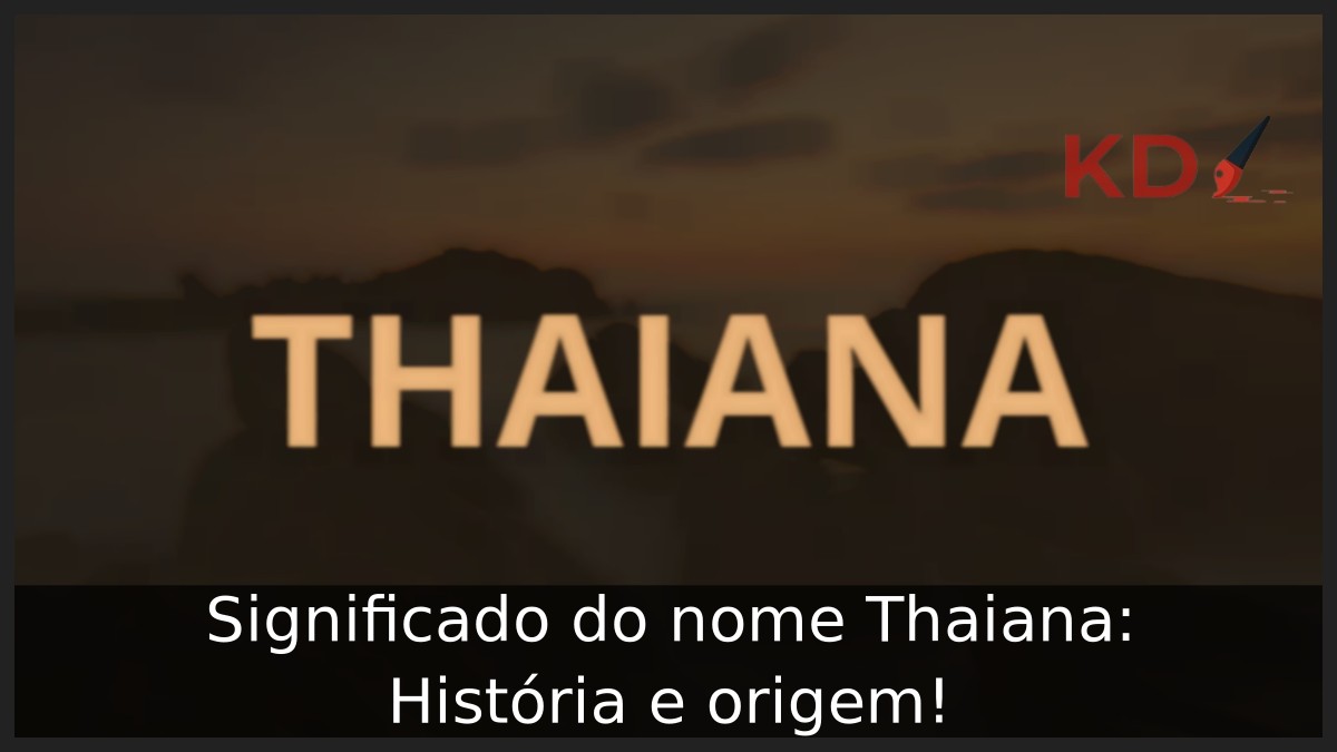 Significado do nome Thaiana: História e origem! 1 Significado do nome Thaiana: História e origem!