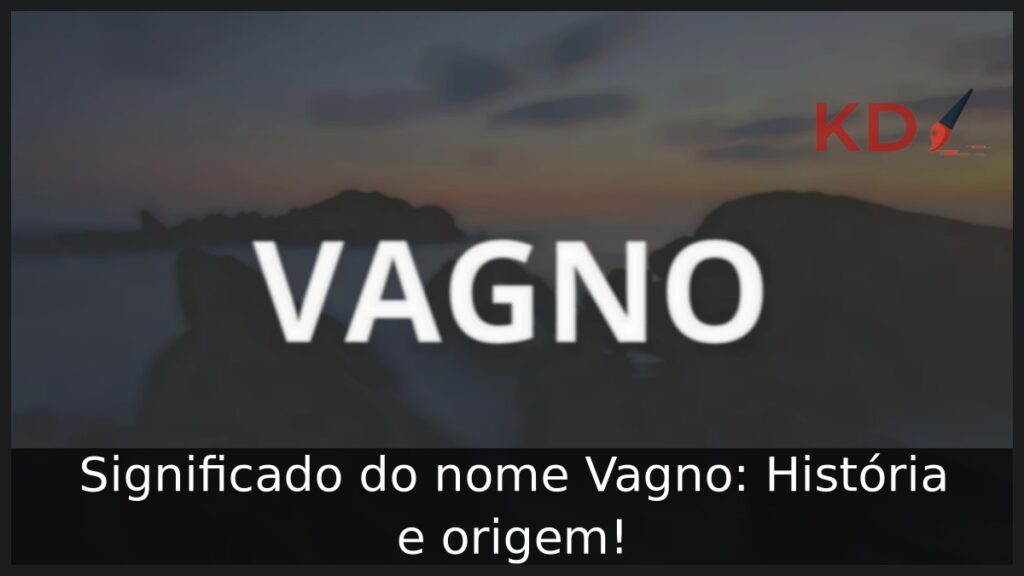 Significado do nome Vagno: História e origem! 1 Significado do nome Vagno: História e origem!