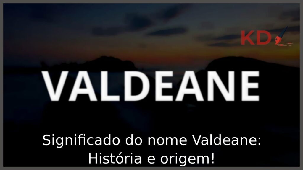 Significado do nome Valdeane: História e origem! 1 Significado do nome Valdeane: História e origem!