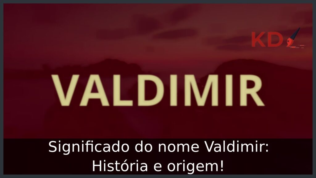 Significado do nome Valdimir: História e origem! 1 Significado do nome Valdimir: História e origem!