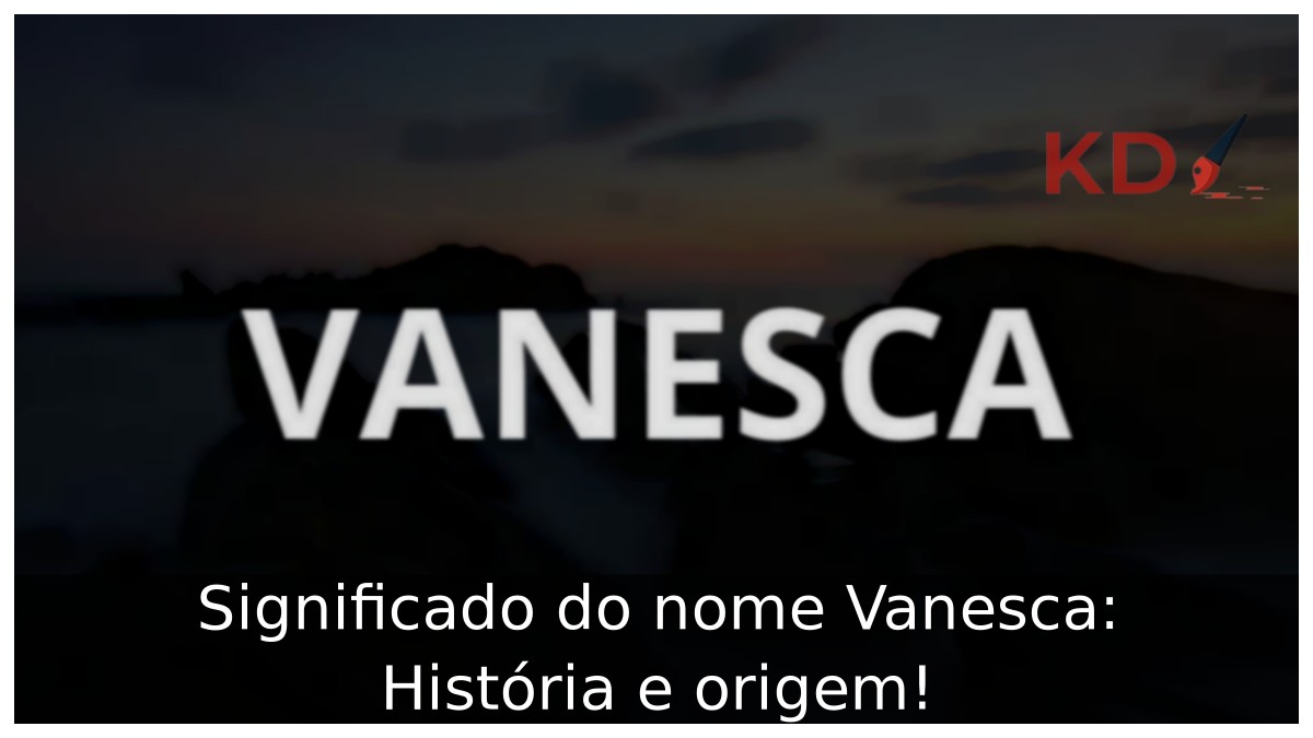 Significado do nome Vanesca: História e origem!