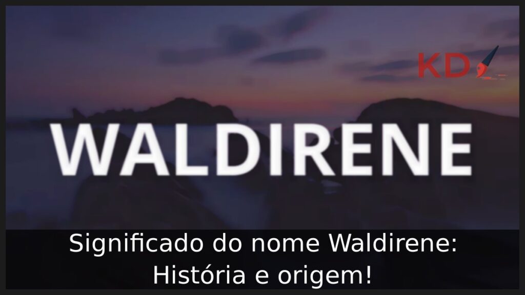 Significado do nome Waldirene: História e origem! 1 Significado do nome Waldirene: História e origem!