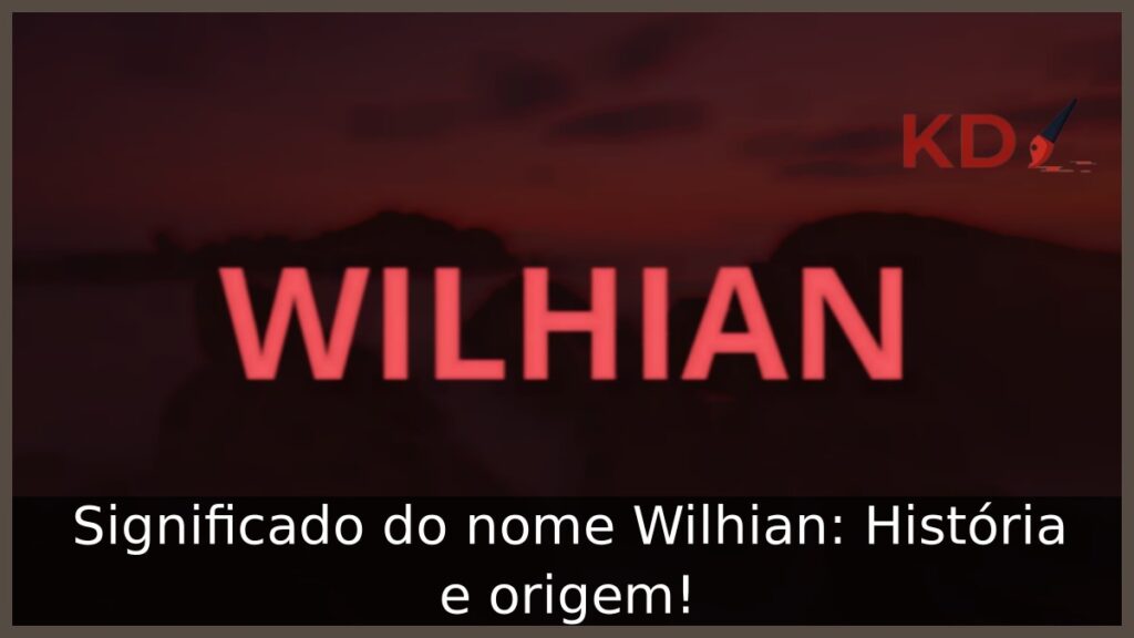 Significado do nome Wilhian: História e origem! 1 Significado do nome Wilhian: História e origem!
