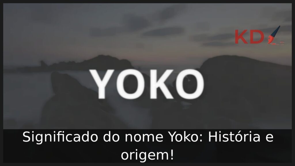 Significado do nome Yoko: História e origem! 1 Significado do nome Yoko: História e origem!