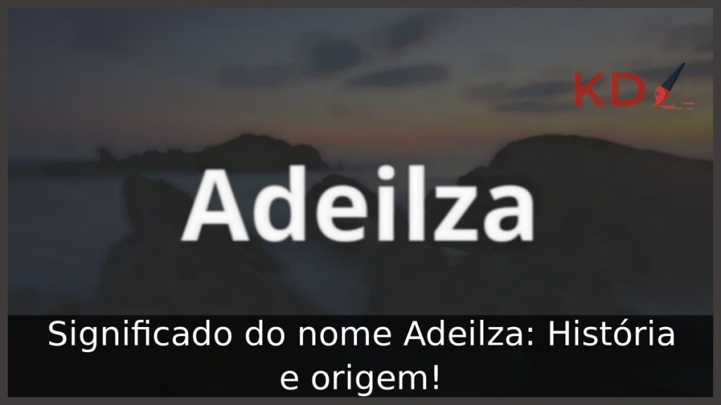 Significado do nome Adeilza: História e origem!