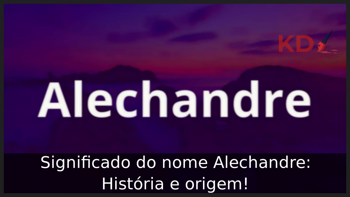 Significado do nome Alechandre: História e origem!