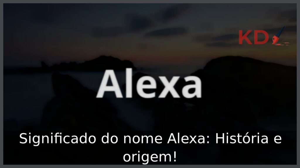 Significado do nome Alexa: História e origem!