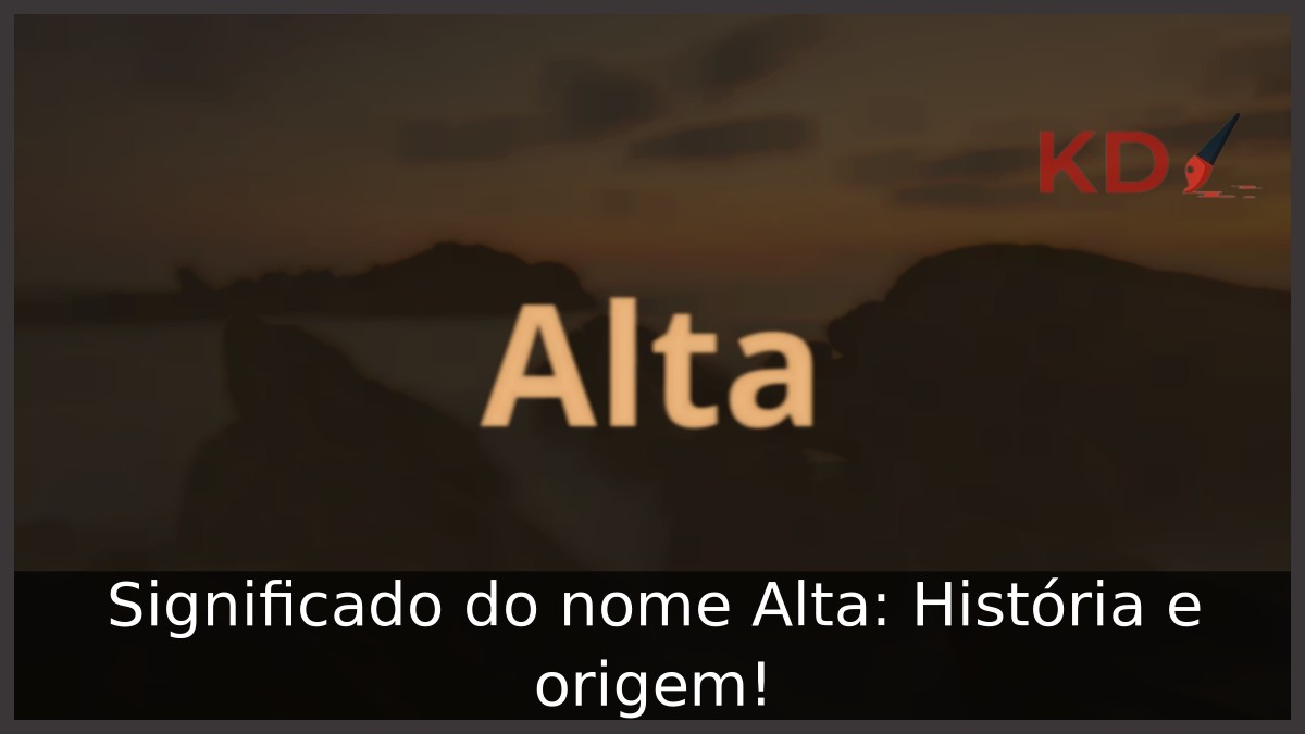 Significado do nome Alta: História e origem! 9 Significado do nome Alta: História e origem!