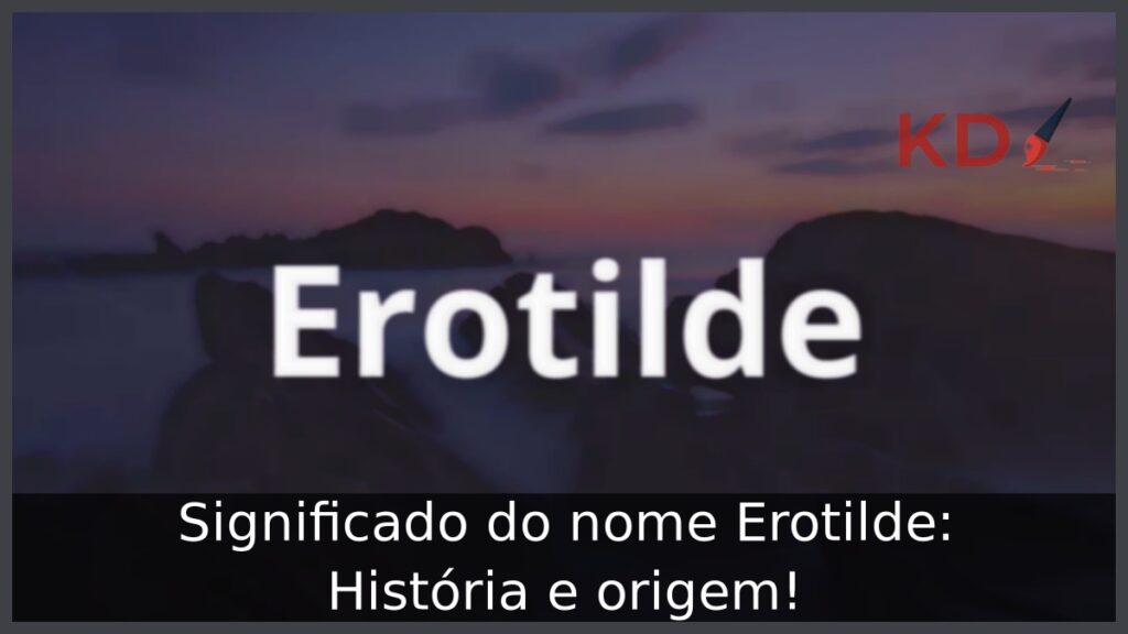 Significado do nome Erotilde: História e origem! 1 Significado do nome Erotilde: História e origem!