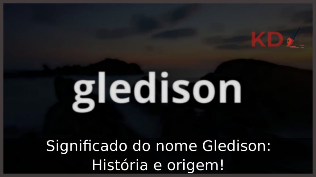 Significado do nome Gledison: História e origem! 1 Significado do nome Gledison: História e origem!