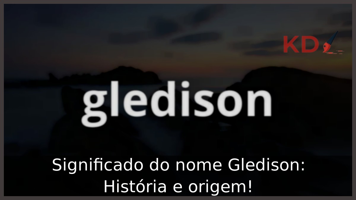 Significado do nome Gledison: História e origem! 19 Significado do nome Gledison: História e origem!