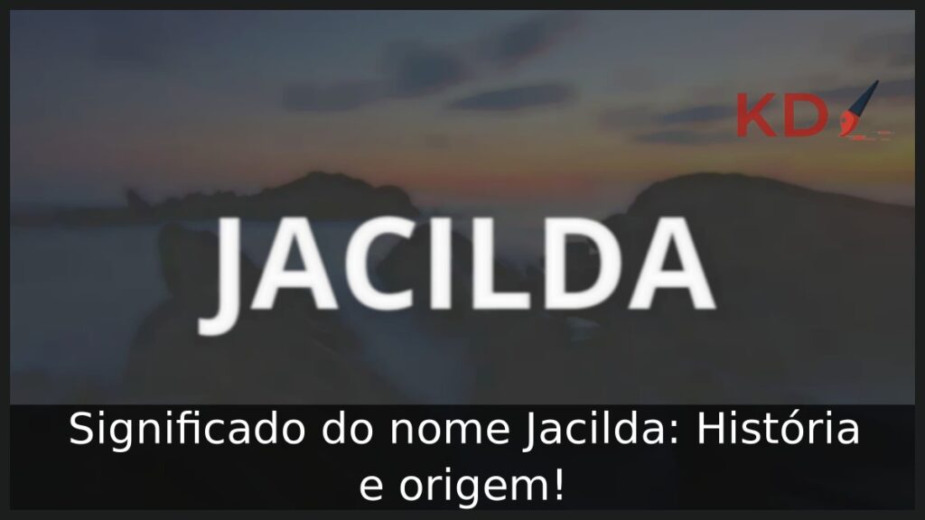 Significado do nome Jacilda: História e origem!