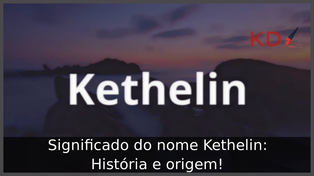 Significado do nome Kethelin: História e origem! 13 Significado do nome Kethelin: História e origem!