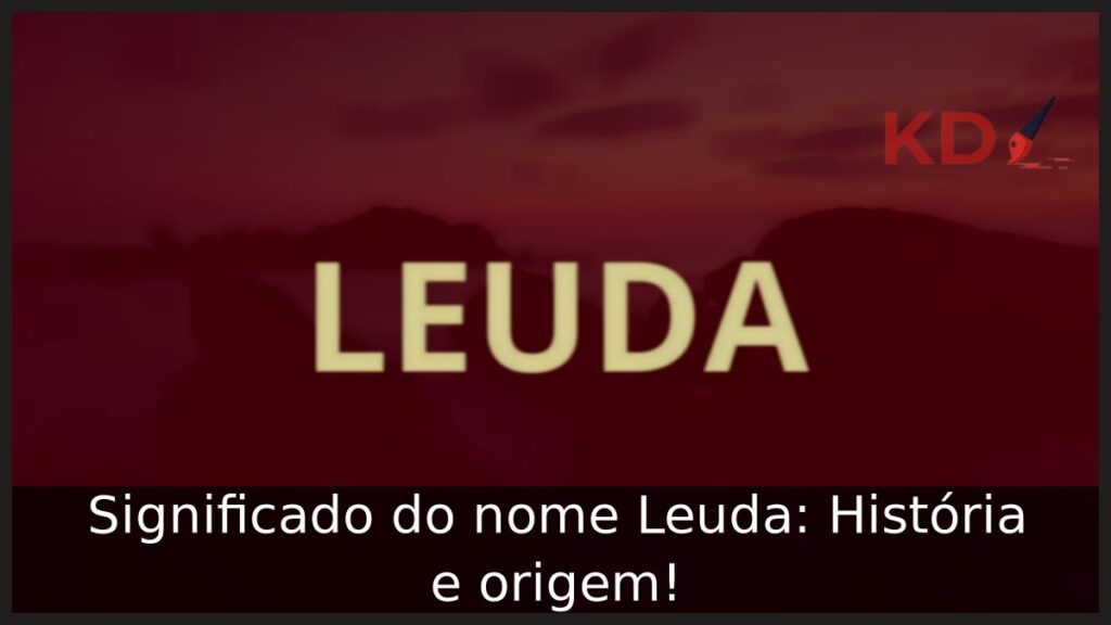 Significado do nome Leuda: História e origem! 1 Significado do nome Leuda: História e origem!