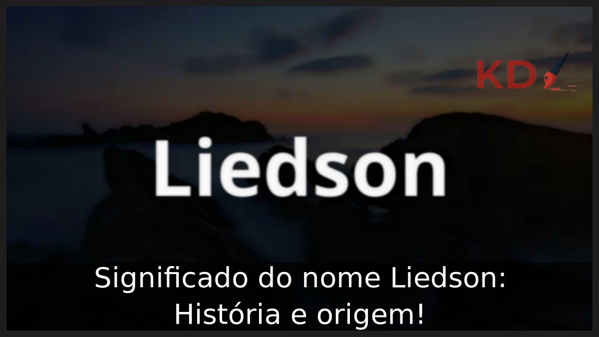 Significado do nome Liedson: História e origem! 9 Significado do nome Liedson: História e origem!