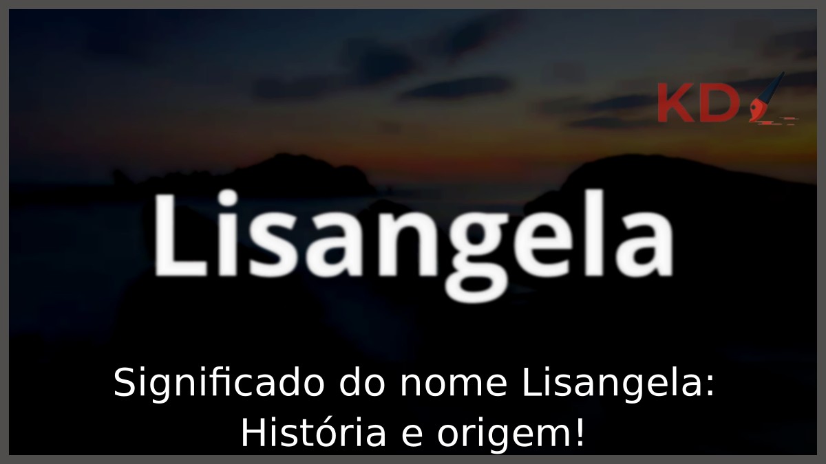 Significado do nome Lisangela: História e origem!