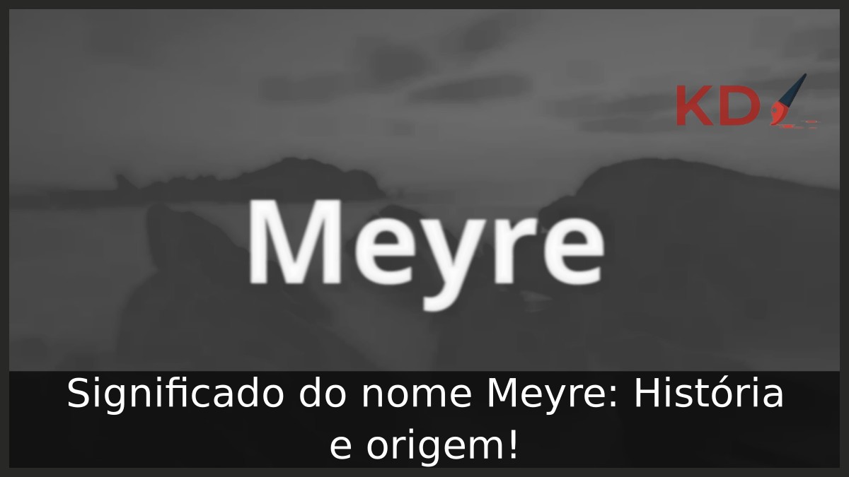 Significado do nome Meyre: História e origem!