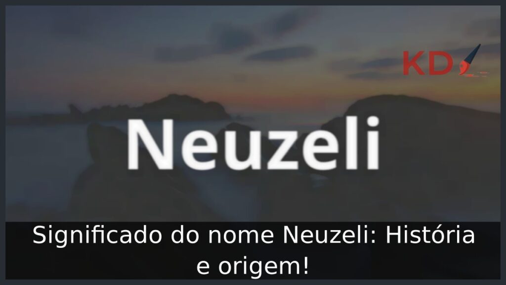 Significado do nome Neuzeli: História e origem! 1 Significado do nome Neuzeli: História e origem!