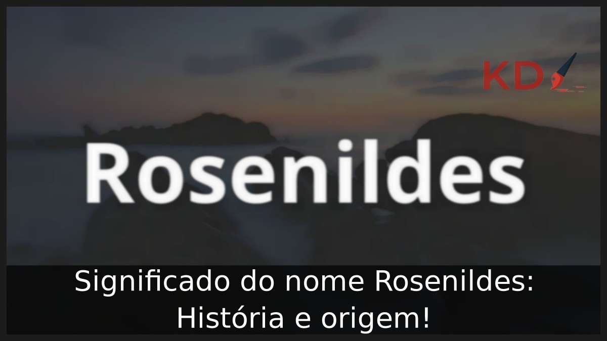 Significado do nome Rosenildes: História e origem!