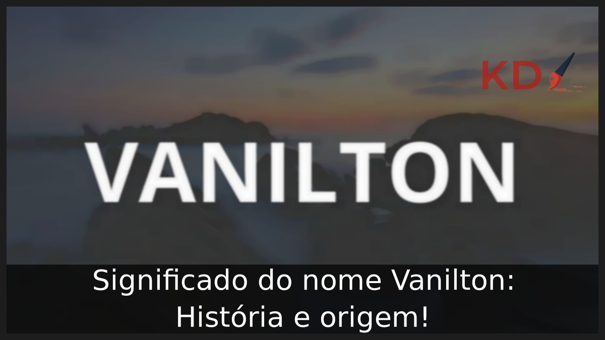Significado do nome Vanilton: História e origem! 3 Significado do nome Vanilton: História e origem!