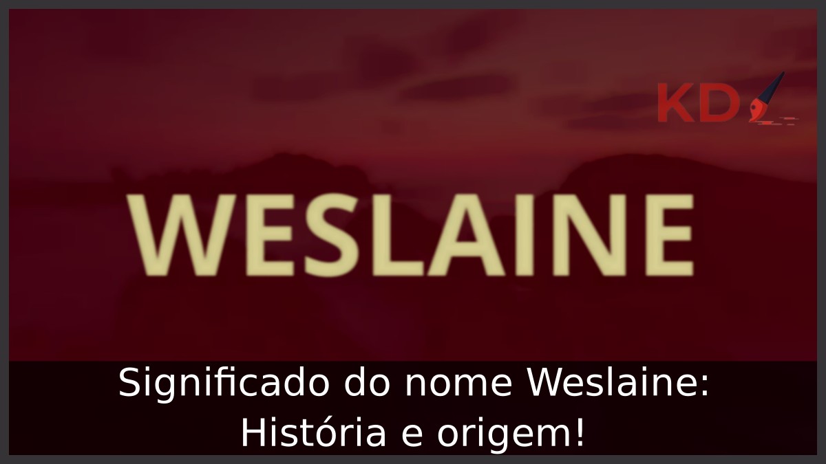 Significado do nome Weslaine: História e origem!