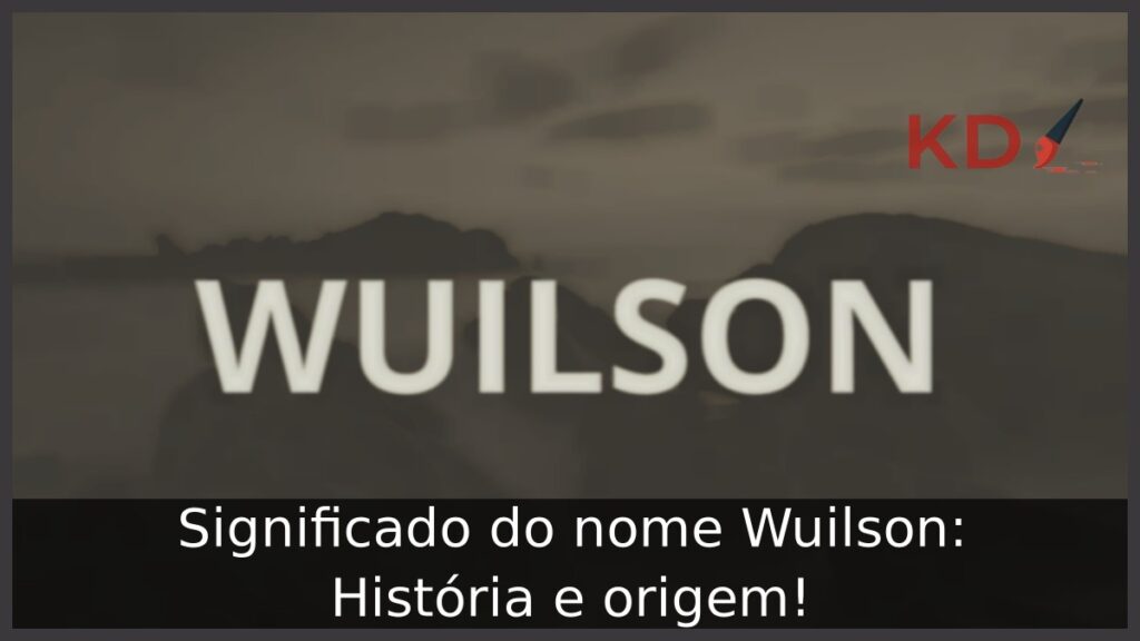 Significado do nome Wuilson: História e origem!