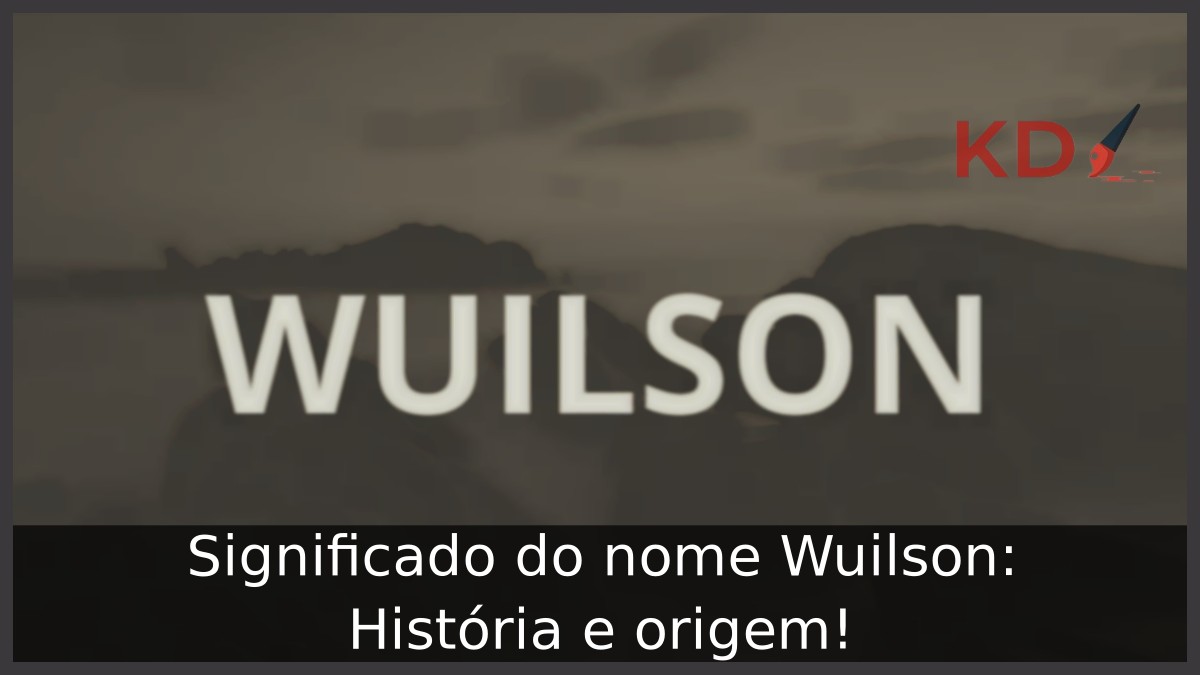 Significado do nome Wuilson: História e origem! 3 Significado do nome Wuilson: História e origem!