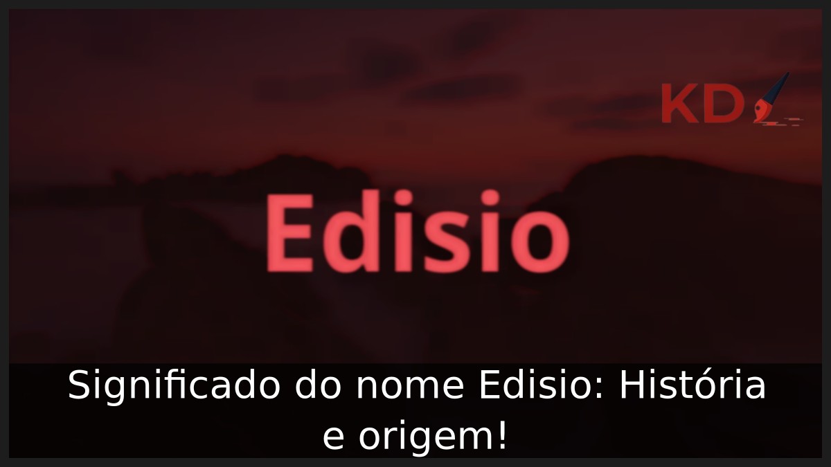 Significado do nome Edisio: História e origem! 23 Significado do nome Edisio: História e origem!