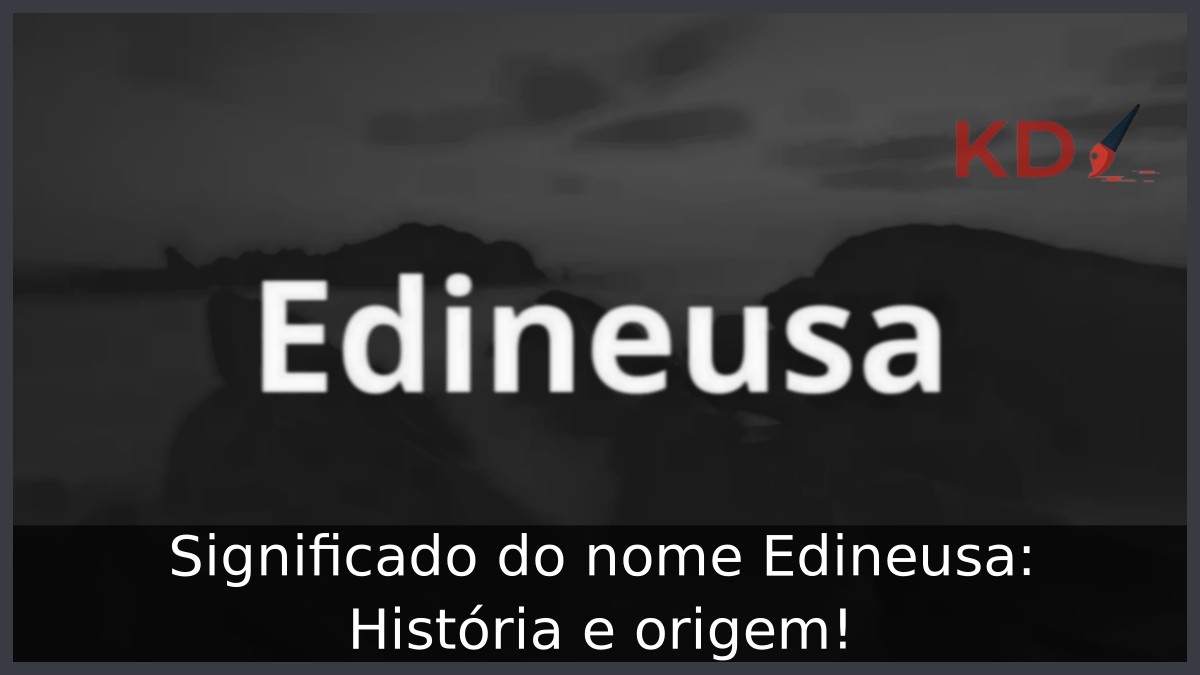 Significado do nome Edineusa: História e origem! 17 Significado do nome Edineusa: História e origem!