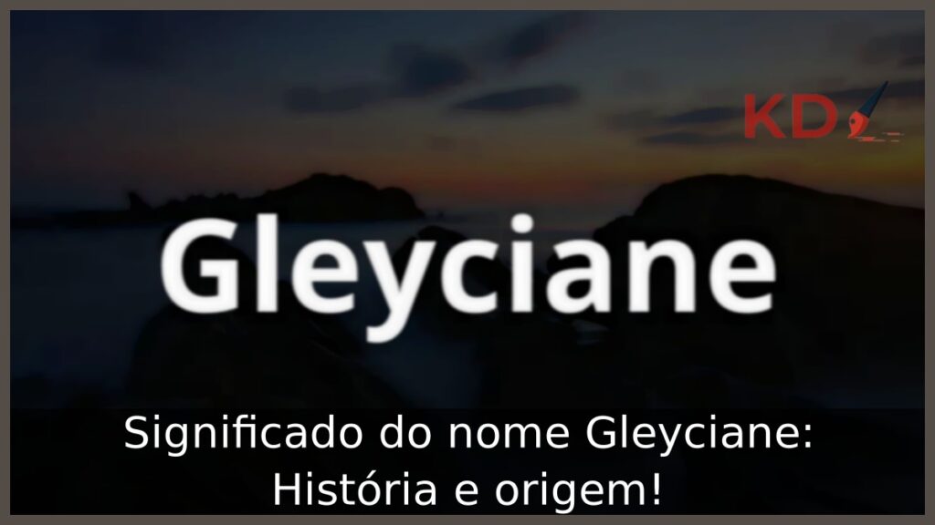 Significado do nome Gleyciane: História e origem!
