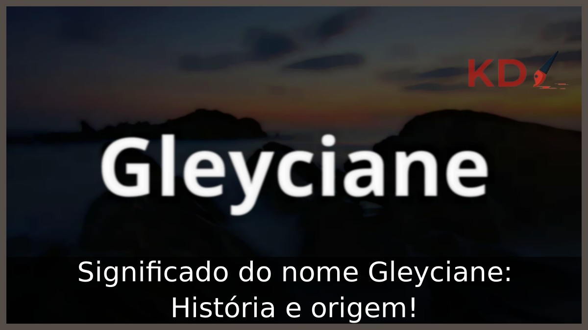 Significado do nome Gleyciane: História e origem!