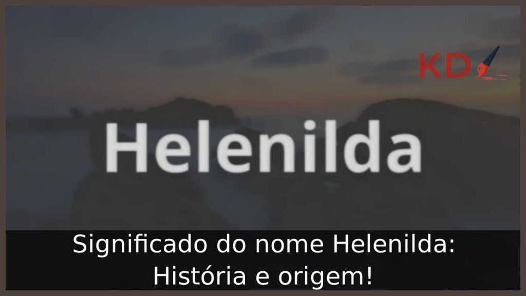Significado do nome Helenilda: História e origem!