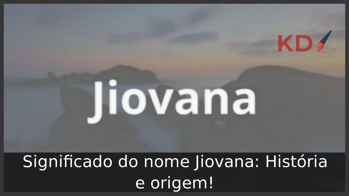 Significado do nome Jiovana: História e origem! 5 Significado do nome Jiovana: História e origem!