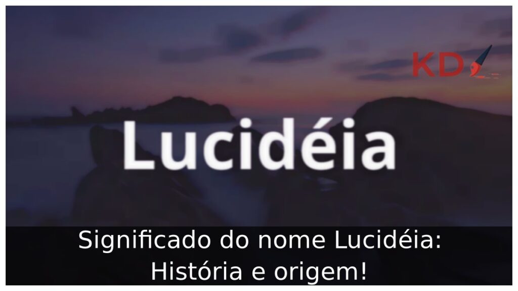 Significado do nome Lucidéia: História e origem! 1 Significado do nome Lucidéia: História e origem!